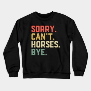 Sorry Can't Horses Bye - Funny Horse Crewneck Sweatshirt